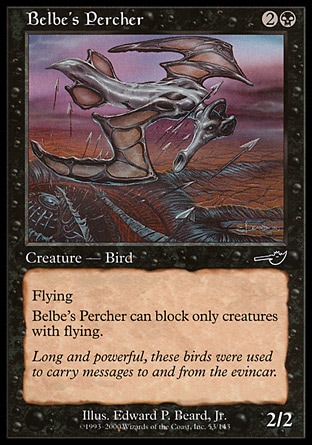 Belbe's Percher (3, 2B) 2/2\nCreature  — Bird\nFlying<br />\nBelbe's Percher can block only creatures with flying.\nNemesis: Common\n\n