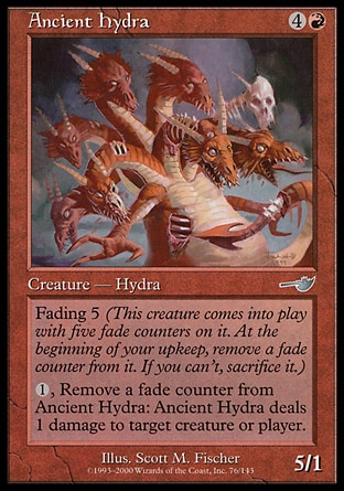 Ancient Hydra (5, 4R) 5/1\nCreature  — Hydra\nFading 5 (This creature enters the battlefield with five fade counters on it. At the beginning of your upkeep, remove a fade counter from it. If you can't, sacrifice it.)<br />\n{1}, Remove a fade counter from Ancient Hydra: Ancient Hydra deals 1 damage to target creature or player.\nNemesis: Uncommon\n\n