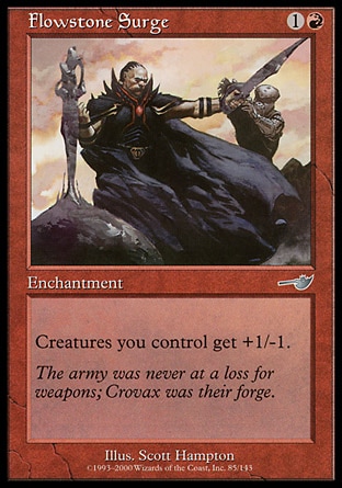 Flowstone Surge (2, 1R) 0/0\nEnchantment\nCreatures you control get +1/-1.\nNemesis: Uncommon\n\n