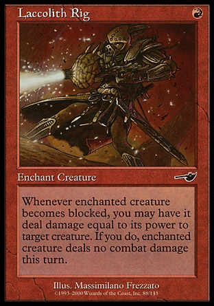 Laccolith Rig (1, R) 0/0\nEnchantment  — Aura\nEnchant creature<br />\nWhenever enchanted creature becomes blocked, you may have it deal damage equal to its power to target creature. If you do, the first creature assigns no combat damage this turn.\nNemesis: Common\n\n