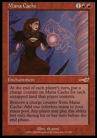Mana Cache (3, 1RR) 0/0\nEnchantment\nAt the beginning of each player's end step, put a charge counter on Mana Cache for each untapped land that player controls.<br />\nRemove a charge counter from Mana Cache: Add {1} to your mana pool. Any player may activate this ability but only during his or her turn before the end step.\nNemesis: Rare\n\n