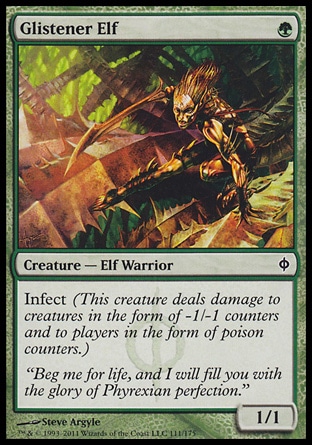 Glistener Elf (1, G) 1/1\nCreature  â€” Elf Warrior\nInfect (This creature deals damage to creatures in the form of -1/-1 counters and to players in the form of poison counters.)\nNew Phyrexia: Common\n\n