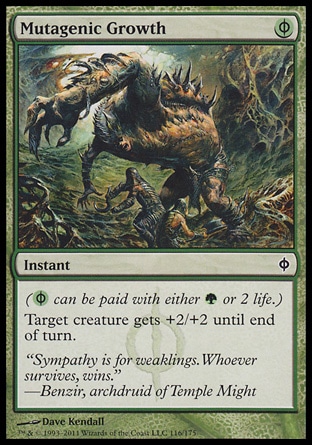 Mutagenic Growth (1, (G/P)) 0/0\nInstant\n({(g/p)} can be paid with either {G} or 2 life.)<br />\nTarget creature gets +2/+2 until end of turn.\nNew Phyrexia: Common\n\n