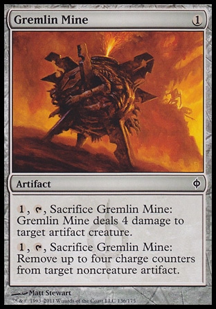 Gremlin Mine (1, 1) 0/0\nArtifact\n{1}, {T}, Sacrifice Gremlin Mine: Gremlin Mine deals 4 damage to target artifact creature.<br />\n{1}, {T}, Sacrifice Gremlin Mine: Remove up to four charge counters from target noncreature artifact.\nNew Phyrexia: Common\n\n