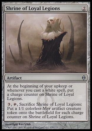 Shrine of Loyal Legions (2, 2) 0/0\nArtifact\nAt the beginning of your upkeep or whenever you cast a white spell, put a charge counter on Shrine of Loyal Legions.<br />\n{3}, {T}, Sacrifice Shrine of Loyal Legions: Put a 1/1 colorless Myr artifact creature token onto the battlefield for each charge counter on Shrine of Loyal Legions.\nNew Phyrexia: Uncommon\n\n