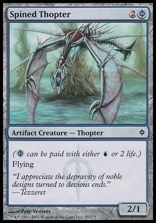Spined Thopter (3, 2(U/P)) 2/1\nArtifact Creature  â€” Thopter\n({(u/p)} can be paid with either {U} or 2 life.)<br />\nFlying\nNew Phyrexia: Common\n\n