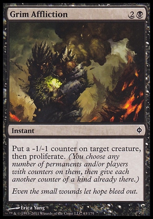 Grim Affliction (3, 2B) 0/0\nInstant\nPut a -1/-1 counter on target creature, then proliferate. (You choose any number of permanents and/or players with counters on them, then give each another counter of a kind already there.)\nNew Phyrexia: Common\n\n