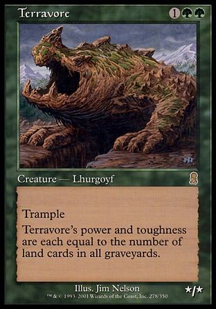 Terravore (3, 1GG) 0/0
Creature  — Lhurgoyf
Trample<br />
Terravore's power and toughness are each equal to the number of land cards in all graveyards.
Odyssey: Rare

