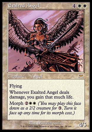 Exalted Angel (6, 4WW) 4/5
Creature  — Angel
Flying<br />
Whenever Exalted Angel deals damage, you gain that much life.<br />
Morph {2}{W}{W} (You may cast this face down as a 2/2 creature for {3}. Turn it face up any time for its morph cost.)
Onslaught: Rare

