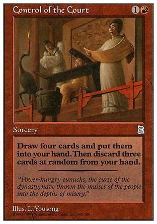 Control of the Court (2, 1R) 0/0
Sorcery
Draw four cards, then discard three cards at random.
Portal Three Kingdoms: Uncommon

