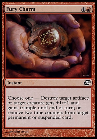 Fury Charm (2, 1R) 0/0\nInstant\nChoose one — Destroy target artifact; or target creature gets +1/+1 and gains trample until end of turn; or remove two time counters from target permanent or suspended card.\nPlanar Chaos: Common\n\n