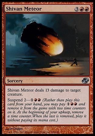 Shivan Meteor (5, 3RR) 0/0\nSorcery\nShivan Meteor deals 13 damage to target creature.<br />\nSuspend 2—{1}{R}{R} (Rather than cast this card from your hand, you may pay {1}{R}{R} and exile it with two time counters on it. At the beginning of your upkeep, remove a time counter. When the last is removed, cast it without paying its mana cost.)\nPlanar Chaos: Uncommon\n\n