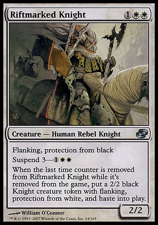 Riftmarked Knight (3, 1WW) 2/2\nCreature  — Human Rebel Knight\nProtection from black; flanking (Whenever a creature without flanking blocks this creature, the blocking creature gets -1/-1 until end of turn.)<br />\nSuspend 3—{1}{W}{W} (Rather than cast this card from your hand, you may pay {1}{W}{W} and exile it with three time counters on it. At the beginning of your upkeep, remove a time counter. When the last is removed, cast it without paying its mana cost. It has haste.)<br />\nWhen the last time counter is removed from Riftmarked Knight while it's exiled, put a 2/2 black Knight creature token with flanking, protection from white, and haste onto the battlefield.\nPlanar Chaos: Uncommon\n\n