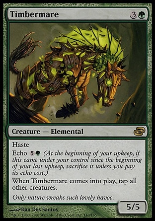 Timbermare (4, 3G) 5/5\nCreature  — Elemental Horse\nHaste<br />\nEcho {5}{G} (At the beginning of your upkeep, if this came under your control since the beginning of your last upkeep, sacrifice it unless you pay its echo cost.)<br />\nWhen Timbermare enters the battlefield, tap all other creatures.\nPlanar Chaos: Rare\n\n
