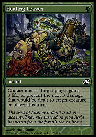 Healing Leaves (1, G) 0/0\nInstant\nChoose one — Target player gains 3 life; or prevent the next 3 damage that would be dealt to target creature or player this turn.\nPlanar Chaos: Common\n\n