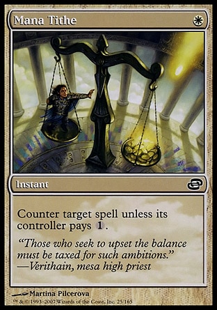 Mana Tithe (1, W) 0/0\nInstant\nCounter target spell unless its controller pays {1}.\nPlanar Chaos: Common\n\n