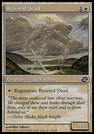 Revered Dead (2, 1W) 1/1\nCreature  — Spirit Soldier\n{W}: Regenerate Revered Dead.\nPlanar Chaos: Common\n\n