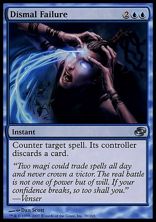 Dismal Failure (4, 2UU) 0/0\nInstant\nCounter target spell. Its controller discards a card.\nPlanar Chaos: Uncommon\n\n
