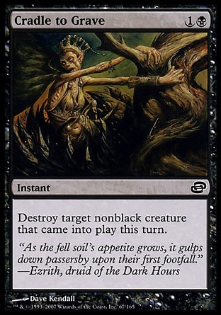 Cradle to Grave (2, 1B) 0/0\nInstant\nDestroy target nonblack creature that entered the battlefield this turn.\nPlanar Chaos: Common\n\n