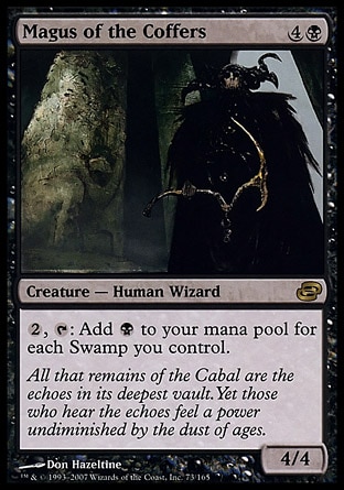 Magus of the Coffers (5, 4B) 4/4\nCreature  — Human Wizard\n{2}, {T}: Add {B} to your mana pool for each Swamp you control.\nPlanar Chaos: Rare\n\n