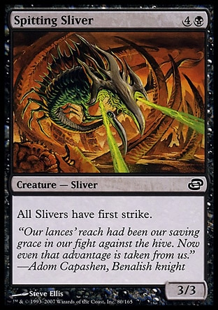 Spitting Sliver (5, 4B) 3/3\nCreature  — Sliver\nAll Sliver creatures have first strike.\nPlanar Chaos: Common\n\n