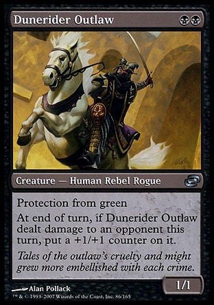 Dunerider Outlaw (2, BB) 1/1\nCreature  — Human Rebel Rogue\nProtection from green<br />\nAt the beginning of each end step, if Dunerider Outlaw dealt damage to an opponent this turn, put a +1/+1 counter on it.\nPlanar Chaos: Uncommon\n\n