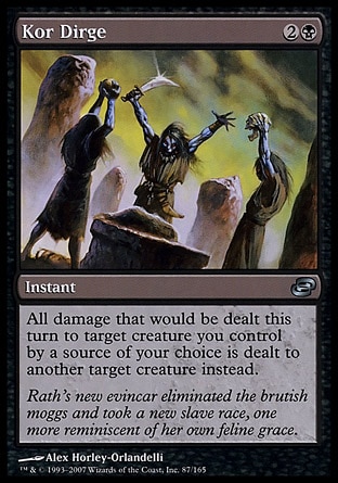 Kor Dirge (3, 2B) 0/0\nInstant\nAll damage that would be dealt this turn to target creature you control by a source of your choice is dealt to another target creature instead.\nPlanar Chaos: Uncommon\n\n