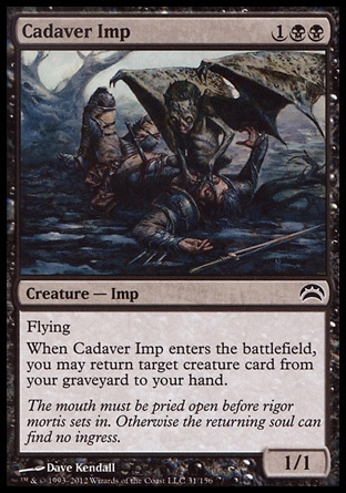 Cadaver Imp (3, 1BB) 1/1\nCreature  — Imp\nFlying<br />\nWhen Cadaver Imp enters the battlefield, you may return target creature card from your graveyard to your hand.\nPlanechase 2012 Edition: Common, Rise of the Eldrazi: Common\n\n