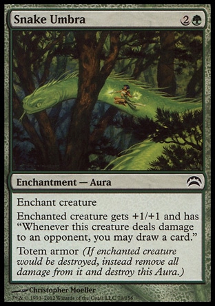 Snake Umbra (3, 2G) 0/0\nEnchantment  — Aura\nEnchant creature<br />\nEnchanted creature gets +1/+1 and has "Whenever this creature deals damage to an opponent, you may draw a card."<br />\nTotem armor (If enchanted creature would be destroyed, instead remove all damage from it and destroy this Aura.)\nPlanechase 2012 Edition: Common, Rise of the Eldrazi: Common\n\n