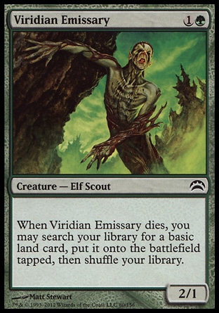 Viridian Emissary (2, 1G) 2/1\nCreature  — Elf Scout\nWhen Viridian Emissary dies, you may search your library for a basic land card, put it onto the battlefield tapped, then shuffle your library.\nPlanechase 2012 Edition: Common, Mirrodin Besieged: Common\n\n