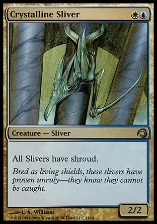 Crystalline Sliver (2, WU) 2/2
Creature  — Sliver
All Slivers have shroud. (They can't be the targets of spells or abilities.)
Premium Deck Series: Slivers: Uncommon, Stronghold: Uncommon

