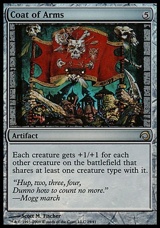 Coat of Arms (5, 5) 0/0\nArtifact\nEach creature gets +1/+1 for each other creature on the battlefield that shares at least one creature type with it. (For example, if two Goblin Warriors and a Goblin Shaman are on the battlefield, each gets +2/+2.)\nPremium Deck Series: Slivers: Rare, Magic 2010: Rare, Tenth Edition: Rare, Ninth Edition: Rare, Eighth Edition: Rare, Seventh Edition: Rare, Exodus: Rare\n\n