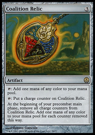 Coalition Relic (3, 3) \nArtifact\n{T}: Add one mana of any color to your mana pool.<br />\n{T}: Put a charge counter on Coalition Relic.<br />\nAt the beginning of your precombat main phase, remove all charge counters from Coalition Relic. Add one mana of any color to your mana pool for each charge counter removed this way.\nDuel Decks: Phyrexia vs. the Coalition: Rare, Future Sight: Rare\n\n