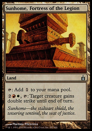 Sunhome, Fortress of the Legion (0, ) 0/0\nLand\n{T}: Add {1} to your mana pool.<br />\n{2}{R}{W}, {T}: Target creature gains double strike until end of turn.\nPlanechase: Uncommon, Ravnica: City of Guilds: Uncommon\n\n