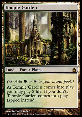 Temple Garden (0, ) 0/0
Land  — Forest Plains
({T}: Add {G} or {W} to your mana pool.)<br />
As Temple Garden enters the battlefield, you may pay 2 life. If you don't, Temple Garden enters the battlefield tapped.
Ravnica: City of Guilds: Rare

