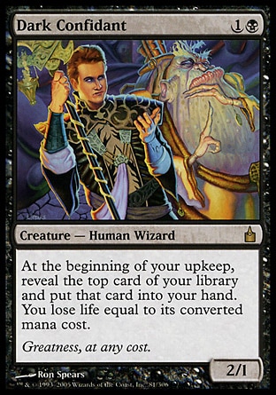 Dark Confidant (2, 1B) 2/1
Creature  — Human Wizard
At the beginning of your upkeep, reveal the top card of your library and put that card into your hand. You lose life equal to its converted mana cost.
Ravnica: City of Guilds: Rare


