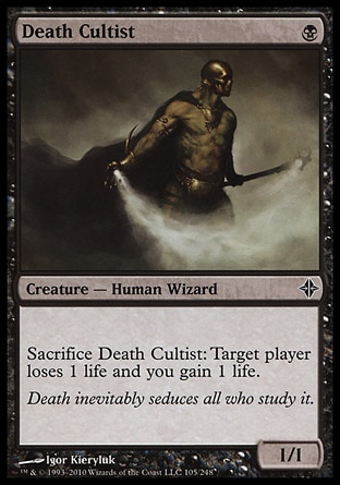 Death Cultist (1, B) 1/1\nCreature  — Human Wizard\nSacrifice Death Cultist: Target player loses 1 life and you gain 1 life.\nRise of the Eldrazi: Common\n\n