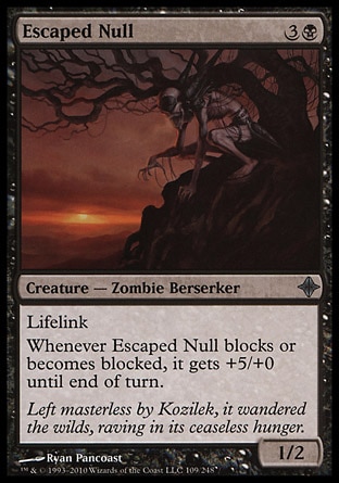 Escaped Null (4, 3B) 1/2\nCreature  — Zombie Berserker\nLifelink<br />\nWhenever Escaped Null blocks or becomes blocked, it gets +5/+0 until end of turn.\nRise of the Eldrazi: Uncommon\n\n