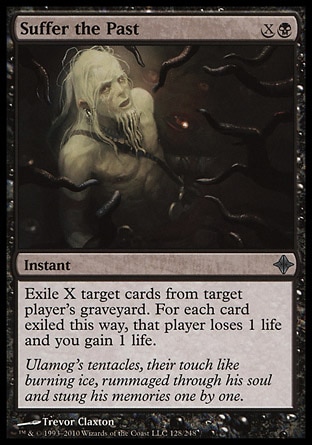 Suffer the Past (2, XB) 0/0\nInstant\nExile X target cards from target player's graveyard. For each card exiled this way, that player loses 1 life and you gain 1 life.\nRise of the Eldrazi: Uncommon\n\n