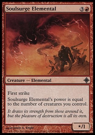 Soulsurge Elemental (4, 3R) 0/1\nCreature  — Elemental\nFirst strike<br />\nSoulsurge Elemental's power is equal to the number of creatures you control.\nRise of the Eldrazi: Uncommon\n\n