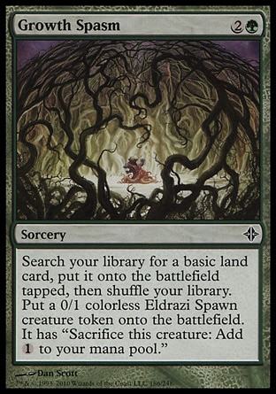 Growth Spasm (3, 2G) 0/0\nSorcery\nSearch your library for a basic land card, put it onto the battlefield tapped, then shuffle your library. Put a 0/1 colorless Eldrazi Spawn creature token onto the battlefield. It has "Sacrifice this creature: Add {1} to your mana pool."\nRise of the Eldrazi: Common\n\n