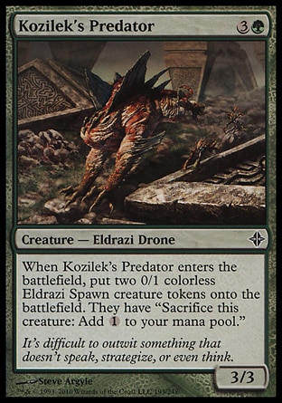 Kozilek's Predator (4, 3G) 3/3\nCreature  — Eldrazi Drone\nWhen Kozilek's Predator enters the battlefield, put two 0/1 colorless Eldrazi Spawn creature tokens onto the battlefield. They have "Sacrifice this creature: Add {1} to your mana pool."\nRise of the Eldrazi: Common\n\n