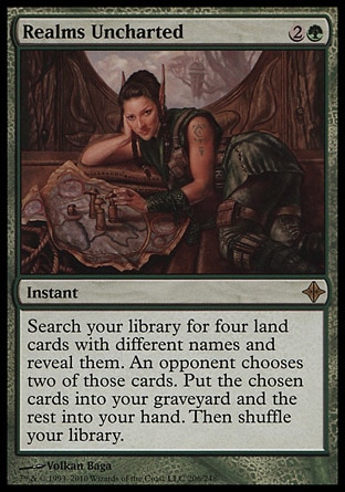 Realms Uncharted (3, 2G) 0/0\nInstant\nSearch your library for four land cards with different names and reveal them. An opponent chooses two of those cards. Put the chosen cards into your graveyard and the rest into your hand. Then shuffle your library.\nRise of the Eldrazi: Rare\n\n