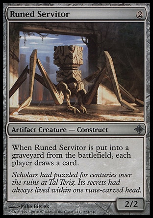 Runed Servitor (2, 2) 2/2\nArtifact Creature  — Construct\nWhen Runed Servitor dies, each player draws a card.\nDuel Decks: Elspeth vs. Tezzeret: Uncommon, Rise of the Eldrazi: Uncommon\n\n