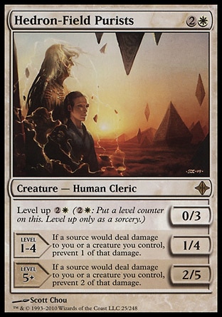 Hedron-Field Purists (3, 2W) 0/3\nCreature  — Human Cleric\nLevel up {2}{W} ({2}{W}: Put a level counter on this. Level up only as a sorcery.)<br />\nLEVEL 1-4<br />\n1/4<br />\nIf a source would deal damage to you or a creature you control, prevent 1 of that damage.<br />\nLEVEL 5+<br />\n2/5<br />\nIf a source would deal damage to you or a creature you control, prevent 2 of that damage.\nRise of the Eldrazi: Rare\n\n