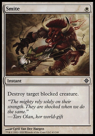 Smite (1, W) 0/0\nInstant\nDestroy target blocked creature.\nRise of the Eldrazi: Common, Stronghold: Common\n\n