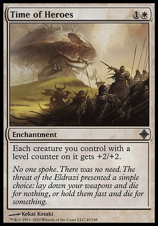 Time of Heroes (2, 1W) 0/0\nEnchantment\nEach creature you control with a level counter on it gets +2/+2.\nRise of the Eldrazi: Uncommon\n\n