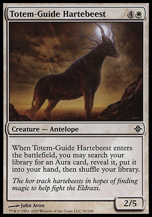 Totem-Guide Hartebeest (5, 4W) 2/5\nCreature  — Antelope\nWhen Totem-Guide Hartebeest enters the battlefield, you may search your library for an Aura card, reveal it, put it into your hand, then shuffle your library.\nRise of the Eldrazi: Common\n\n