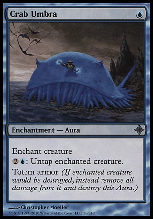 Crab Umbra (1, U) 0/0\nEnchantment  — Aura\nEnchant creature<br />\n{2}{U}: Untap enchanted creature.<br />\nTotem armor (If enchanted creature would be destroyed, instead remove all damage from it and destroy this Aura.)\nRise of the Eldrazi: Uncommon\n\n
