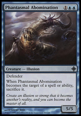Phantasmal Abomination (3, 1UU) 5/5\nCreature  — Illusion\nDefender<br />\nWhen Phantasmal Abomination becomes the target of a spell or ability, sacrifice it.\nRise of the Eldrazi: Uncommon\n\n
